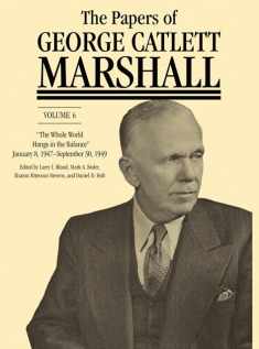 The Papers of George Catlett Marshall: “The Whole World Hangs in the Balance,” January 8, 1947–September 30, 1949 (Volume 6)
