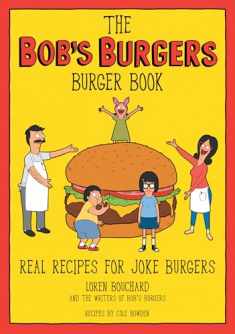 The Bob's Burgers Burger Book: Real Recipes for Joke Burgers