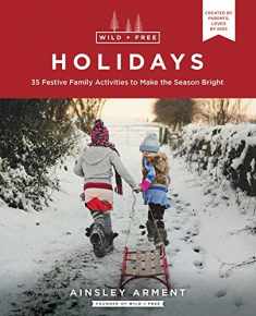 Wild and Free Holidays: 35 Festive Family Activities to Make the Season Bright