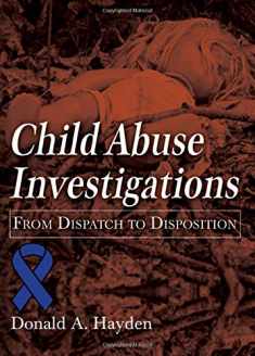 Child Abuse Investigations: From Dispatch to Disposition (American Series in Law Enforcement Investigations)
