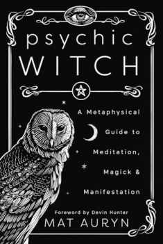 Psychic Witch: A Metaphysical Guide to Meditation, Magick & Manifestation (Mat Auryn's Psychic Witch, 1)