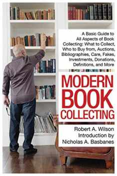 Modern Book Collecting: A Basic Guide to All Aspects of Book Collecting: What to Collect, Who to Buy from, Auctions, Bibliographies, Care, Fakes, Investments, Donations, Definitions, and More