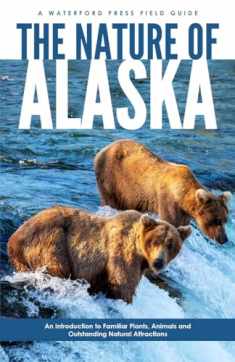The Nature of Alaska: An Introduction to Familiar Plants, Animals & Outstanding Natural Attractions (Wildlife and Nature Identification)