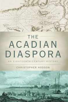 The Acadian Diaspora: An Eighteenth-Century History (Oxford Studies in International History)