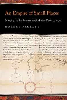 An Empire of Small Places: Mapping the Southeastern Anglo-Indian Trade, 1732–1795 (Early American Places Ser.)