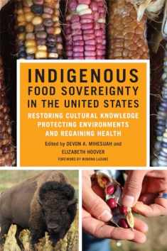 Indigenous Food Sovereignty in the United States: Restoring Cultural Knowledge, Protecting Environments, and Regaining Health (Volume 18) (New Directions in Native American Studies Series)