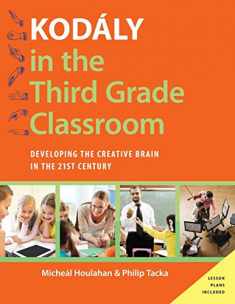 Kodály in the Third Grade Classroom: Developing the Creative Brain in the 21st Century (Kodaly Today Handbook Series)