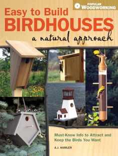 Easy to Build Birdhouses - A Natural Approach: Must Know Info to Attract and Keep the Birds You Want (Popular Woodworking)