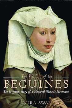 The Wisdom of the Beguines: The Forgotten Story of a Medieval Women's Movement