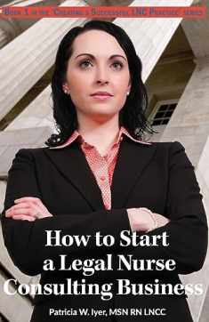How to Start a Legal Nurse Consulting Business: Book 1 in the “Creating a Successful LNC Practice” Series