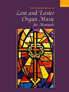 Oxford Book of Lent and Easter Organ Music for Manuals: Music for Lent, Palm Sunday, Holy Week, Easter, Ascension, and Pentecost