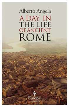 A Day in the Life of Ancient Rome: Daily Life, Mysteries, and Curiosities