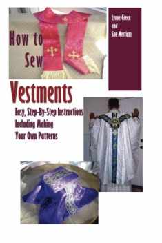 How To Sew Vestments: Easy, Step-By-Step Instructions Including Making Your Own Patterns