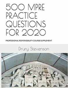 500 MPRE PRACTICE QUESTIONS FOR 2020: PROFESSIONAL RESPONSIBILITY COURSE SUPPLEMENT (Revised and Updated)