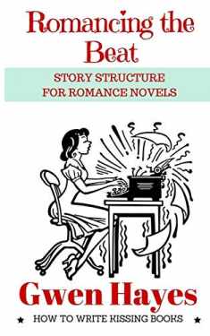 Romancing the Beat: Story Structure for Romance Novels (How to Write Kissing Books)