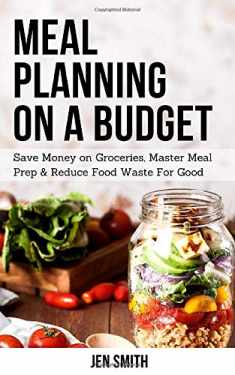Meal Planning on a Budget: Save Money on Groceries, Master Meal Prep, & Reduce Food Waste to Reach Financial Freedom