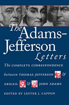 The Adams-Jefferson Letters: The Complete Correspondence Between Thomas Jefferson and Abigail and John Adams