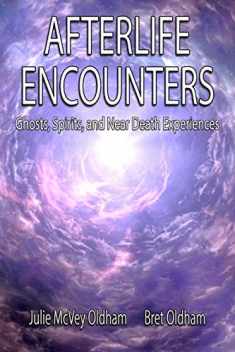 Afterlife Encounters: Ghosts,Spirits, and Near Death Experiences