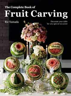 The Complete Book of Fruit Carving: Decorate Your Table for Any Special Occasion