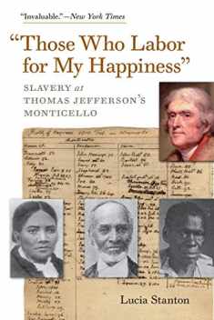 "Those Who Labor for My Happiness": Slavery at Thomas Jefferson’s Monticello (Jeffersonian America)