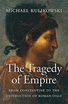The Tragedy of Empire: From Constantine to the Destruction of Roman Italy (History of the Ancient World)