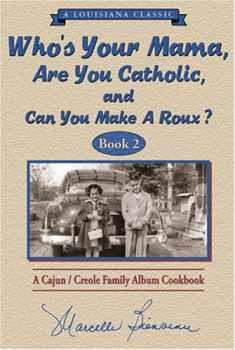 Who s Your Mama, Are You Catholic & Can You Make A Roux? (Book 2): A Cajun / Creole Family Album Cookbook (Louisiana Classic)