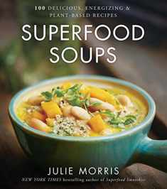 Superfood Soups: 100 Delicious, Energizing & Plant-based Recipes - A Cookbook (Volume 5) (Julie Morris's Superfoods)