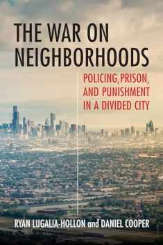 The War on Neighborhoods: Policing, Prison, and Punishment in a Divided City