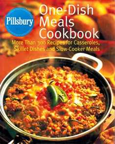 Pillsbury: One-Dish Meals Cookbook: More Than 300 Recipes for Casseroles, Skillet Dishes and Slow-Cooker Meals