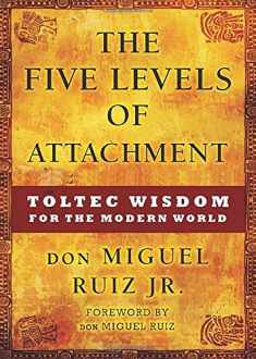 The Five Levels of Attachment: Toltec Wisdom for the Modern World (Toltec Mastery Series)