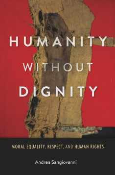 Humanity without Dignity: Moral Equality, Respect, and Human Rights