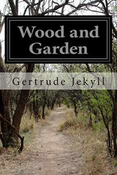 Wood and Garden: Notes and Thoughts Practical and Critical of a Working Amateur