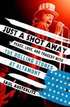 Just a Shot Away: Peace, Love, and Tragedy with the Rolling Stones at Altamont