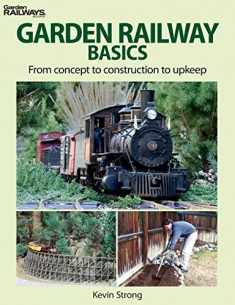 Garden Railway Basics: From Concept to Construction to Upkeep (Garden Railway Books)