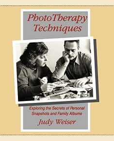 Phototherapy Techniques: Exploring the Secrets of Personal Snapshots and Family Albums (2nd Edition)