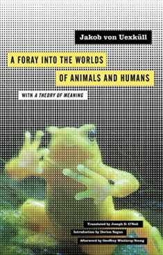 A Foray into the Worlds of Animals and Humans: with A Theory of Meaning (Volume 12) (Posthumanities)