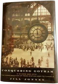 Conquering Gotham: A Gilded Age Epic: The Construction of Penn Station and ItsTunnels