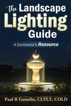 The Landscape Lighting Guide: A complete guide to building a low voltage LED landscape lighting business