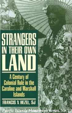Strangers in Their Own Land: A Century of Colonial Rule in the Caroline and Marshall Islands (Pacific Islands Monograph Series)