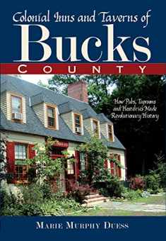 Colonial Inns and Taverns of Bucks County:: How Pubs, Taprooms and Hostelries Made Revolutionary History