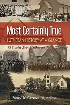 Most Certainly True: Lutheran History at a Glance - 75 Stories About Lutherans Since 1517