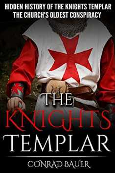 The Knights Templar: The Hidden History of the Knights Templar: The Church’s Oldest Conspiracy (History of the Knights and the Crusades)