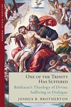 One of the Trinity Has Suffered: Balthasar's Theology of Divine Suffering in Dialogue (Renewal Within Tradition)