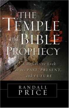 The Temple and Bible Prophecy: A Definitive Look at Its Past, Present, and Future