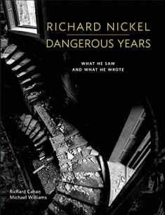 Richard Nickel: Dangerous Years: What He Saw and What He Wrote