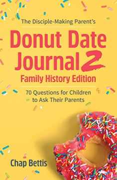 The Disciple-Making Parent's Donut Date Journal 2 Family History Edition: 70 Questions for Children to Ask Their Parents