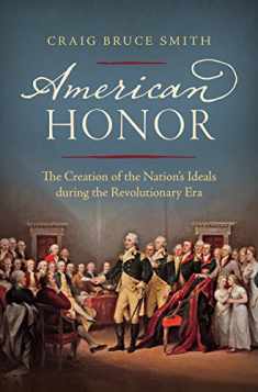American Honor: The Creation of the Nation's Ideals during the Revolutionary Era