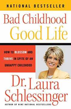 Bad Childhood---Good Life: How to Blossom and Thrive in Spite of an Unhappy Childhood