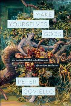 Make Yourselves Gods: Mormons and the Unfinished Business of American Secularism (Class 200: New Studies in Religion)