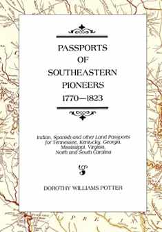 Passports of Southeastern Pioneers, 1770-1823: Indian, Spanish and Other Land Passports for Tennessee, Kentucky, Georgia, Mississippi, Virginia, North and South Carolina